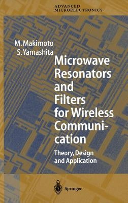 Microwave Resonators and Filters for Wireless Communication: Theory, Design and Application by Makimoto, M.