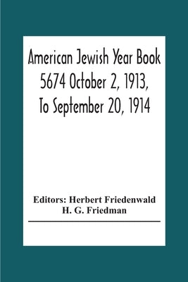American Jewish Year Book 5674 October 2, 1913, To September 20, 1914 by Friedenwald, Herbert