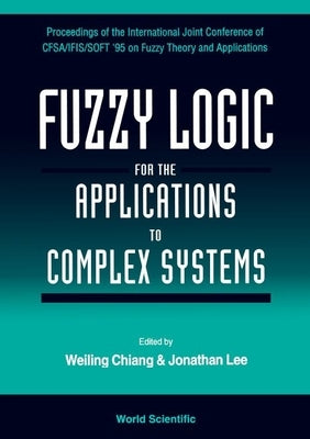 Fuzzy Logic for the Applications to Complex Systems - Proceedings of the International Joint Conference of Cfsa/Ifis/Soft '95 on Fuzzy Theory and Appl by Chiang, Weiling