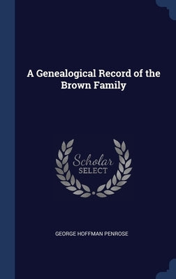 A Genealogical Record of the Brown Family by Penrose, George Hoffman
