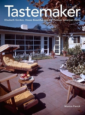 Tastemaker: Elizabeth Gordon, House Beautiful, and the Postwar American Home by Penick, Monica