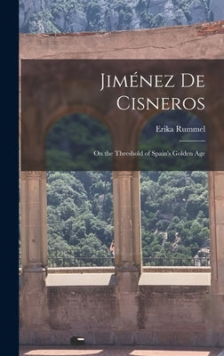 Jiménez de Cisneros: On the Threshold of Spain's Golden Age by Rummel, Erika