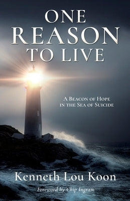 One Reason to Live: A Beacon of Hope in the Sea of Suicide by Koon, Kenneth Lou