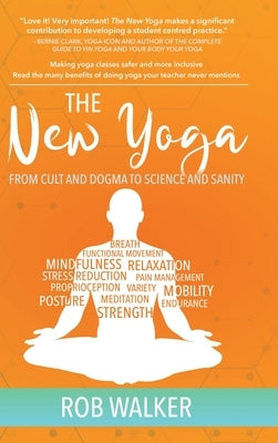 The New Yoga: From Cults and Dogma to Science and Sanity by Walker, Rob