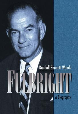 Fulbright: A Biography by Woods, Randall Bennett