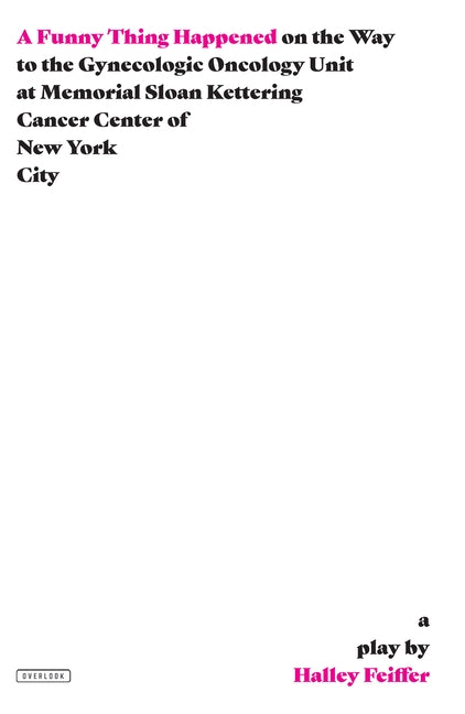 A Funny Thing Happened on the Way to the Gynecologic Oncology Unit at Memorial Sloan Kettering Cancer Center of New York City: A Play by Feiffer, Halley