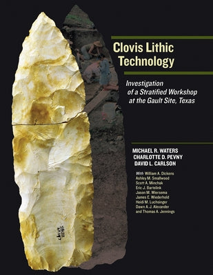 Clovis Lithic Technology: Investigation of a Stratified Workshop at the Gault Site, Texas by Waters, Michael R.