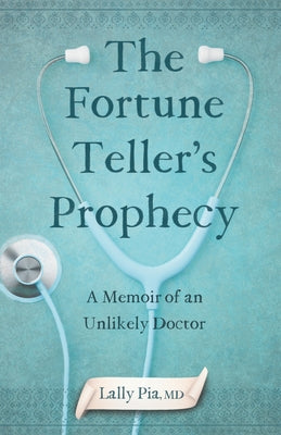 The Fortune Teller's Prophecy: A Memoir of an Unlikely Doctor by Pia, Lally