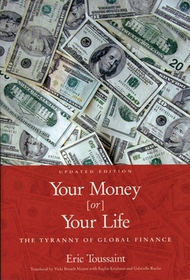 Your Money or Your Life: The Tyranny of Global Finance by Toussaint, Eric