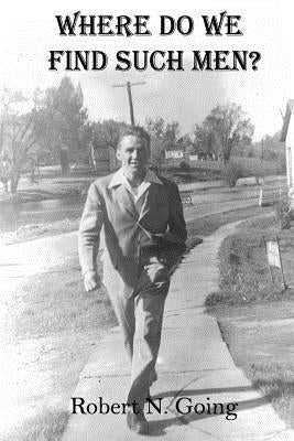 Where Do We Find Such Men? by Going, Robert N.