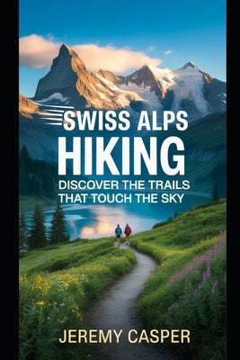 Swiss Alps Hiking Guide by Casper, Jeremy