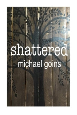 Shattered by Goins, Michael