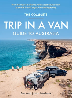 The Complete Trip in a Van Guide to Australia by Lorrimer, Bec