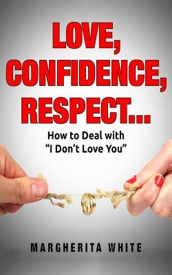 love confidence respect: How to Deal with ?I Don't Love You? by White, Margherita