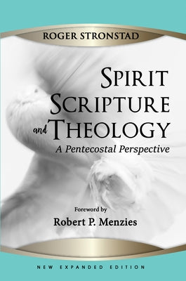 Spirit, Scripture, and Theology, 2nd Edition by Stronstad, Roger