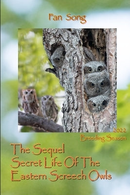 The Sequel Secret Life Of The Eastern Screech Owls: Breeding Season 2022 by Song, Edward