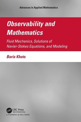 Observability and Mathematics: Fluid Mechanics, Solutions of Navier-Stokes Equations, and Modeling by Khots, Boris