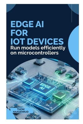 Edge AI for IoT Devices: Run models efficiently on microcontrollers by Haagenrud, Thom