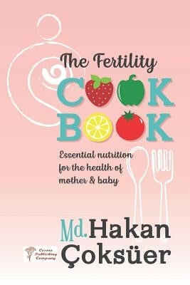 The Fertility Cookbook: Essential Nutrition For The Health of Mother & Baby by Coksuer, Hakan