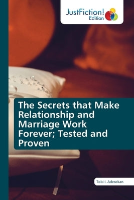 The Secrets that Make Relationship and Marriage Work Forever; Tested and Proven by Adesokan, Tobi I.
