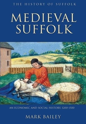 Medieval Suffolk: An Economic and Social History, 1200-1500 by Bailey, Mark