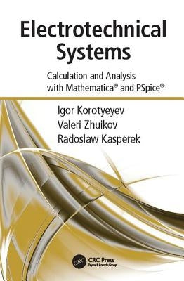 Electrotechnical Systems: Calculation and Analysis with Mathematica and PSpice by Korotyeyev, Igor