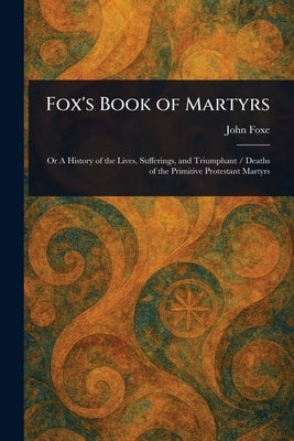 Fox's Book of Martyrs by Foxe, John