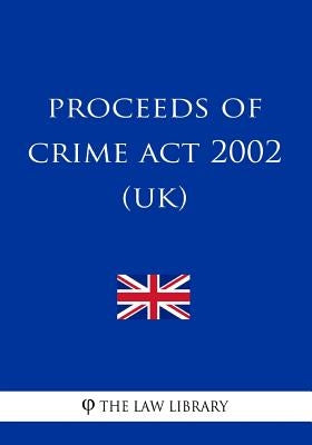 Proceeds of Crime Act 2002 by The Law Library