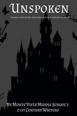 Unspoken: The Real Stories of The Fairy Tales You Only Thought You Knew by 21st Century Writers, Monte Vista Middle
