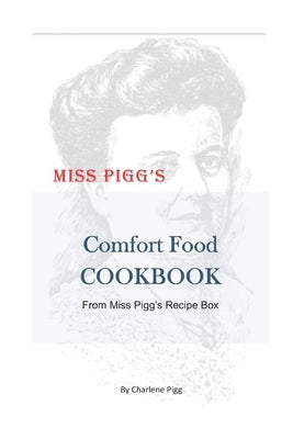 Miss Pigg's Comfort Food Cookbook: From Miss Pigg's Recipe Box by Pigg, Charlene