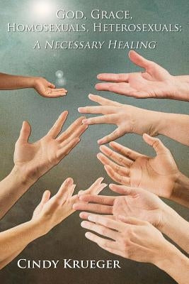 God, Grace, Homosexuals, Heterosexuals: A Necessary Healing by McAdams, Shawn