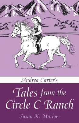 Andrea Carter's Tales from the Circle C Ranch by Marlow, Susan K.