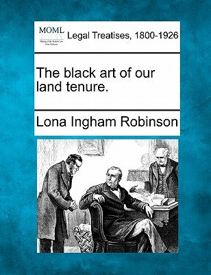 The Black Art of Our Land Tenure. by Robinson, Lona Ingham