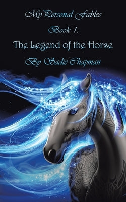 My Personal Fables: (Book 1: the Legend of the Horse) by Chapman, Sadie
