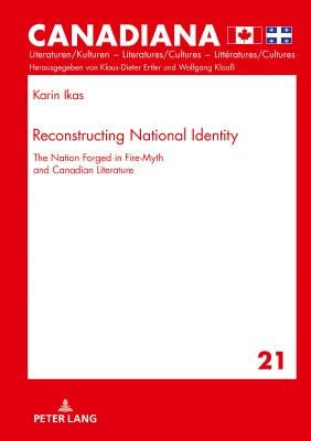 Reconstructing National Identity: The Nation Forged in Fire-Myth and Canadian Literature by Ertler, Klaus-Dieter
