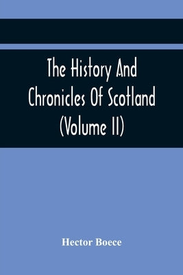 The History And Chronicles Of Scotland (Volume Ii) by Boece, Hector