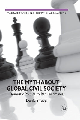 The Myth about Global Civil Society: Domestic Politics to Ban Landmines by Tepe, D.