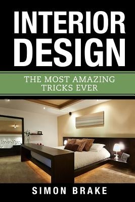 Interior Design: The Most Amazing Tricks Ever by Brake, Simon