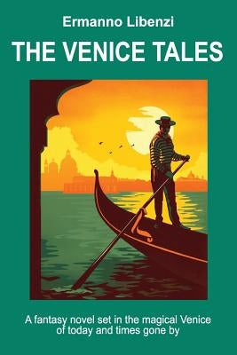 The Venice Tales: A fantasy novel set in the magical Venice of today and times gone by by Libenzi, Ermanno
