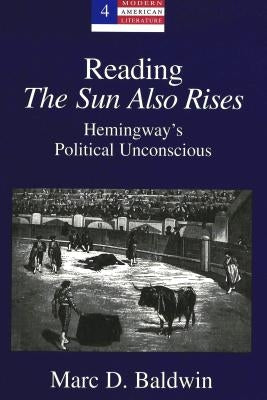 Reading «The Sun Also Rises»: Hemingway's Political Unconscious by Hakutani, Yoshinobu