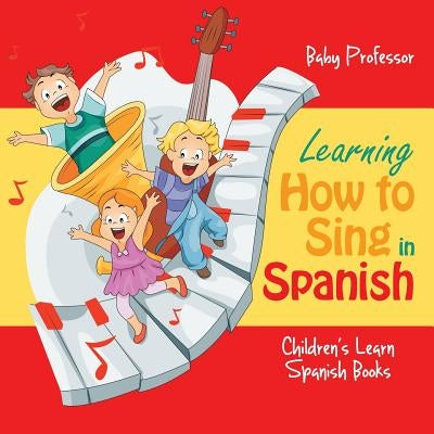 Learning How to Sing in Spanish Children's Learn Spanish Books by Baby Professor