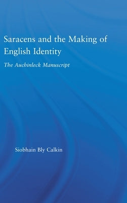 Saracens and the Making of English Identity: The Auchinleck Manuscript by Bly Calkin, Siobhain