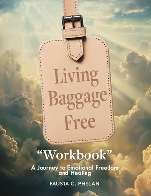 Living Baggage Free "Workbook": A Guided Journey to Emotional Freedom by Phelan, Fausta C.