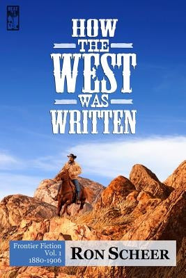 How the West Was Written: Frontier Fiction, 1880-1906 by Scheer, Ron