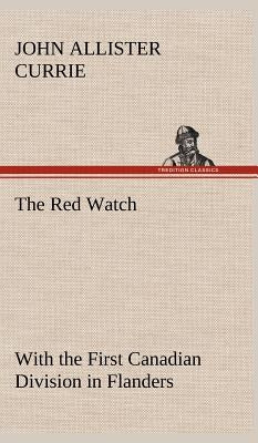 The Red Watch With the First Canadian Division in Flanders by Currie, John Allister