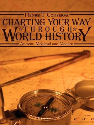 Charting Your Way Through World History: Ancient, Medieval and Modern by Conserva, Henry T.
