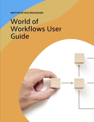 World of Worflows User Guide by Beaugeard, Nick