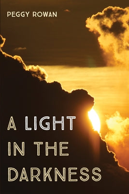 A Light in the Darkness by Rowan, Peggy