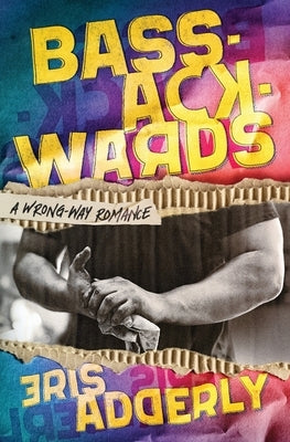 Bass-Ackwards: A Wrong-Way Romance by Adderly, Eris