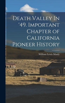 Death Valley In '49. Important Chapter of California Pioneer History by Manly, William Lewis